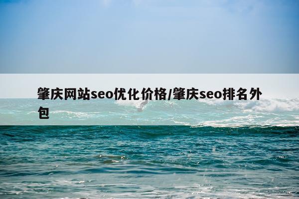肇庆网站seo优化价格/肇庆seo排名外包