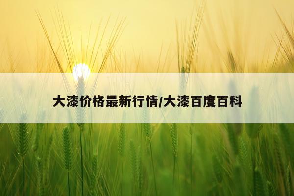 大漆价格最新行情/大漆百度百科