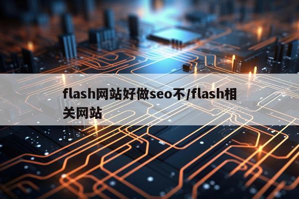 flash网站好做seo不/flash相关网站