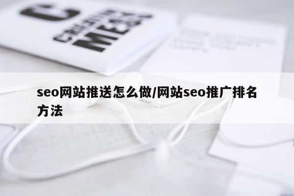 seo网站推送怎么做/网站seo推广排名方法