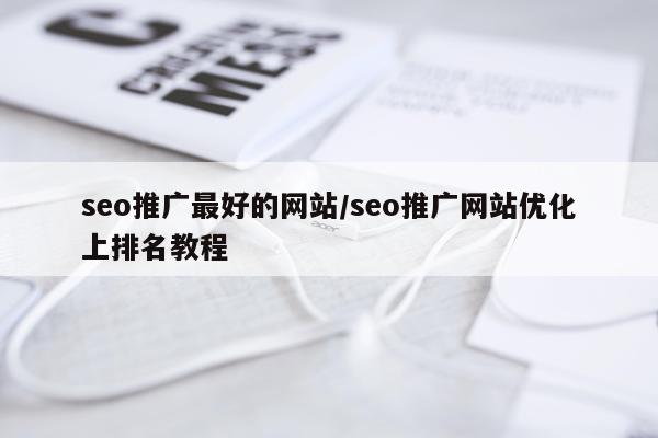 seo推广最好的网站/seo推广网站优化上排名教程