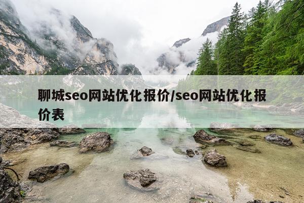 聊城seo网站优化报价/seo网站优化报价表