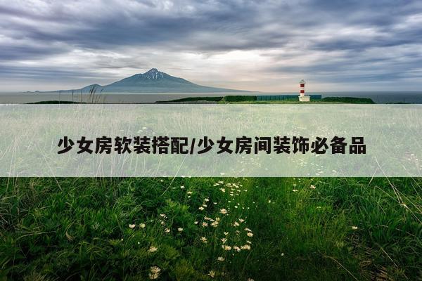 少女房软装搭配/少女房间装饰必备品