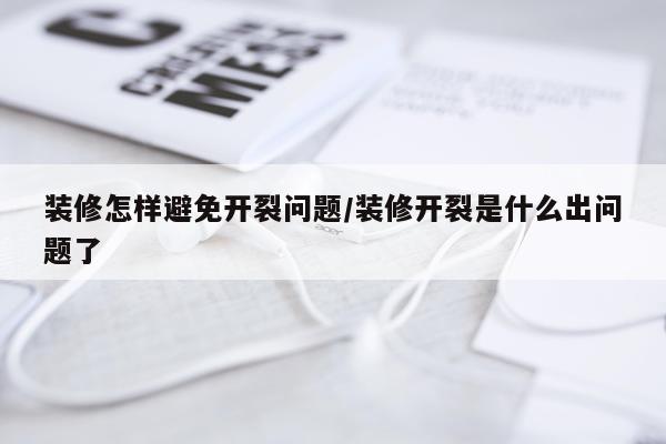 装修怎样避免开裂问题/装修开裂是什么出问题了