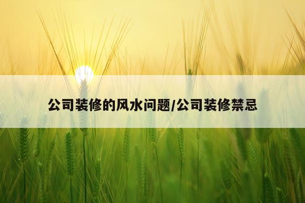 公司装修的风水问题/公司装修禁忌