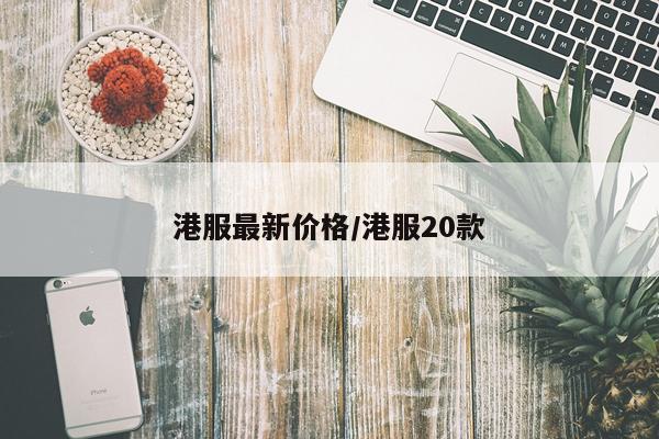 港服最新价格/港服20款