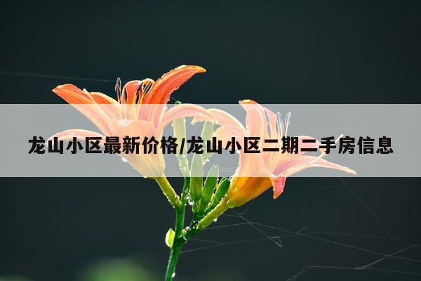 龙山小区最新价格/龙山小区二期二手房信息