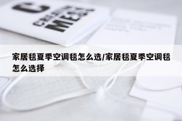 家居毯夏季空调毯怎么选/家居毯夏季空调毯怎么选择