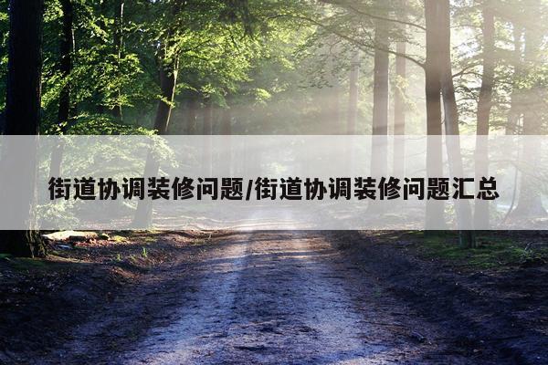 街道协调装修问题/街道协调装修问题汇总