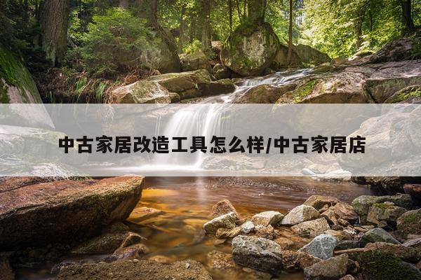 中古家居改造工具怎么样/中古家居店