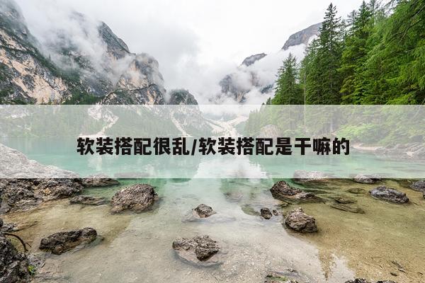 软装搭配很乱/软装搭配是干嘛的