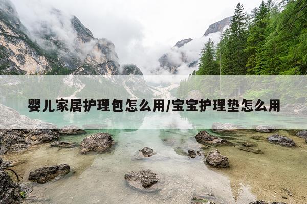 婴儿家居护理包怎么用/宝宝护理垫怎么用