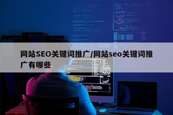 网站SEO关键词推广/网站seo关键词推广有哪些