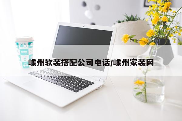 嵊州软装搭配公司电话/嵊州家装网