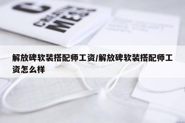 解放碑软装搭配师工资/解放碑软装搭配师工资怎么样