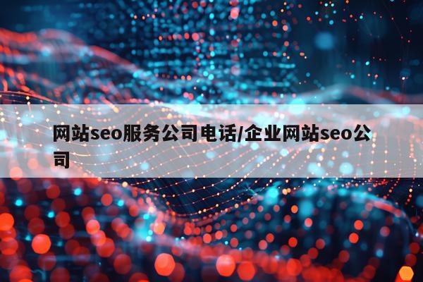 网站seo服务公司电话/企业网站seo公司