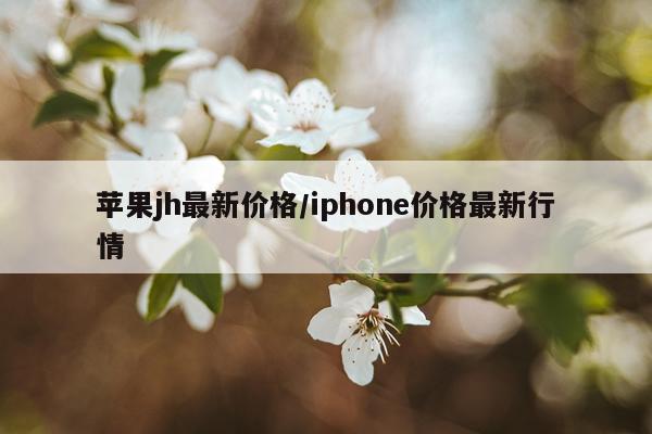 苹果jh最新价格/iphone价格最新行情