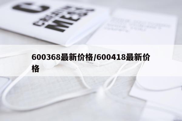 600368最新价格/600418最新价格