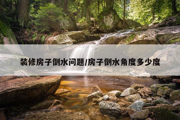 装修房子倒水问题/房子倒水角度多少度