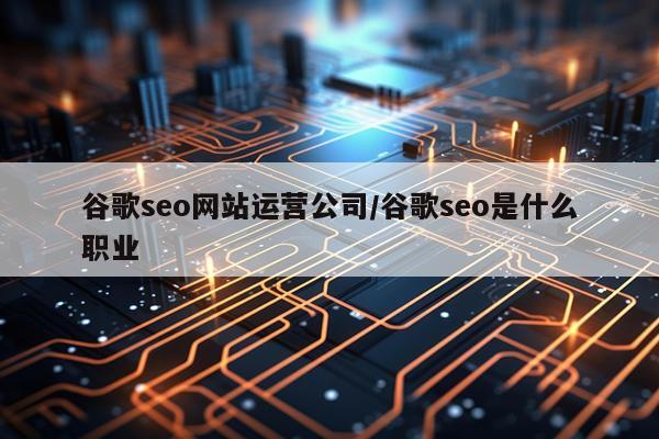 谷歌seo网站运营公司/谷歌seo是什么职业